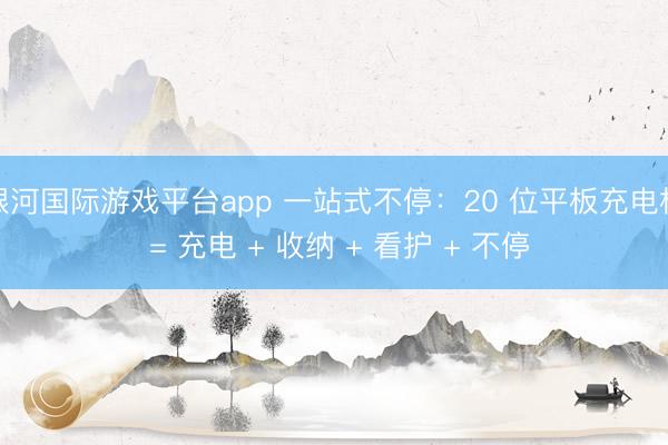 银河国际游戏平台app 一站式不停：20 位平板充电柜 = 充电 + 收纳 + 看护 + 不停