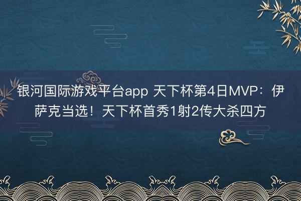 银河国际游戏平台app 天下杯第4日MVP：伊萨克当选！天下杯首秀1射2传大杀四方